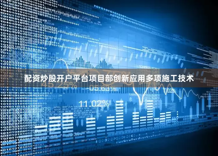 配资炒股开户平台项目部创新应用多项施工技术